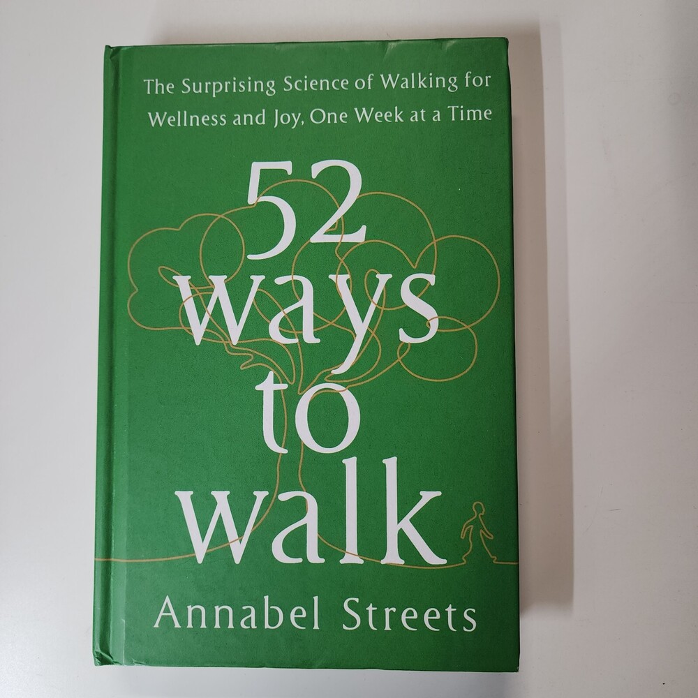52 Ways to Walk : The Surprising Science of Walking for Wellness and Joy, One...